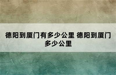 德阳到厦门有多少公里 德阳到厦门多少公里